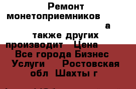Ремонт монетоприемников NRI , CoinCo, Comestero, Jady (а также других производит › Цена ­ 500 - Все города Бизнес » Услуги   . Ростовская обл.,Шахты г.